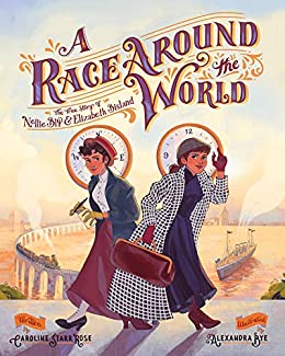 A Race Around The World: The True Story of Nellie Bly & Elizabeth Bisland